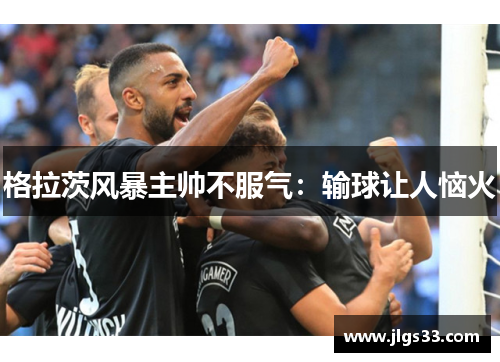格拉茨风暴主帅不服气：输球让人恼火
