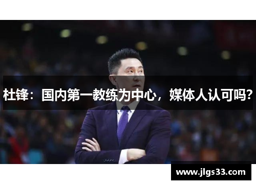 杜锋：国内第一教练为中心，媒体人认可吗？